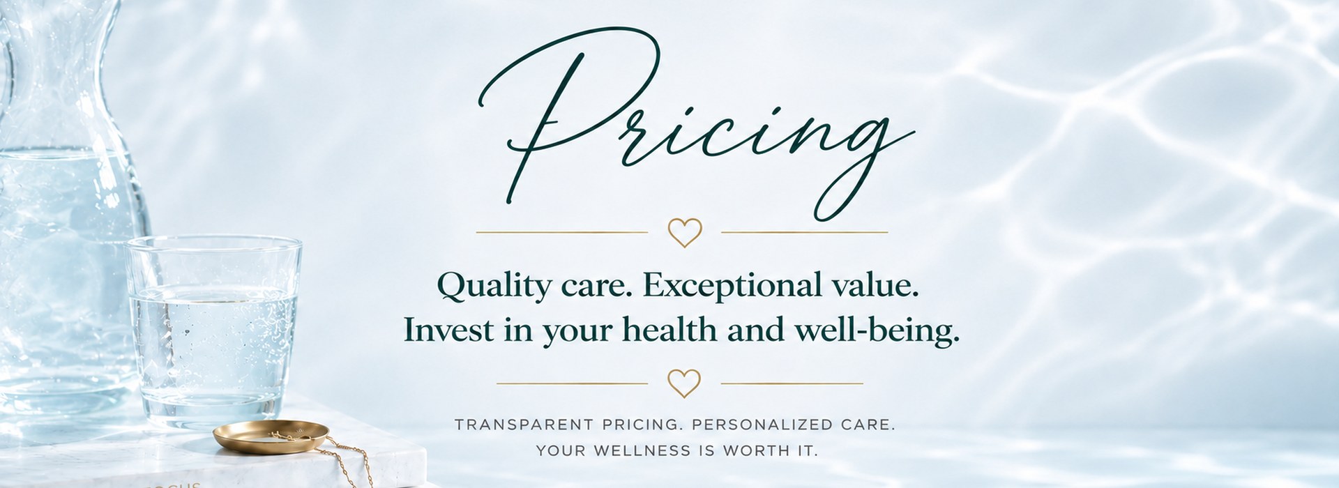 Pricing — quality care, exceptional value. Invest in your health and well-being.