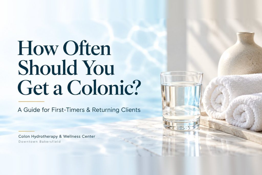 How often should you get a colonic? A guide for first-timers and returning clients — Colon Hydrotherapy & Wellness Center, Downtown Bakersfield